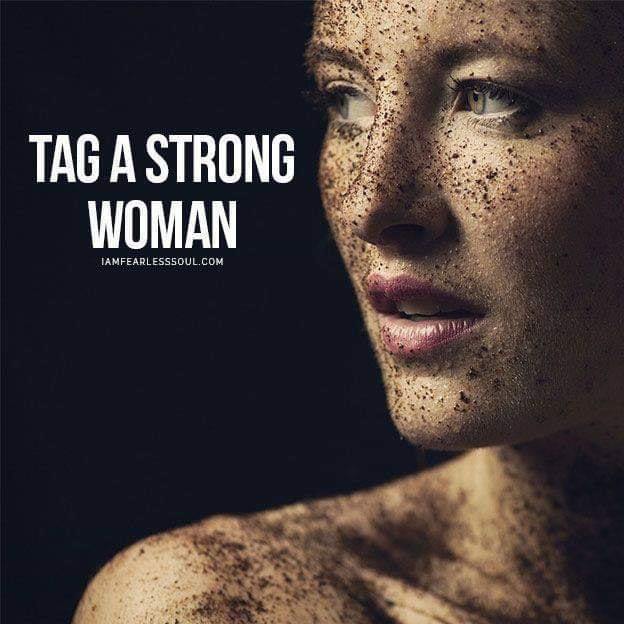 Tag a strong woman.....
 Be strong....