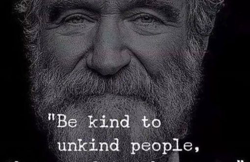 Be Kind to unkind people. They need it most....