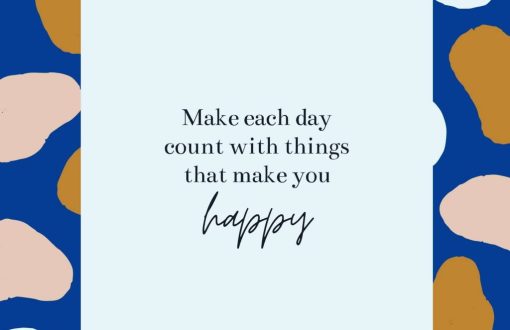 Make each day count with things that make you happy.
 Good D...
